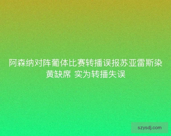 阿森纳对阵葡体比赛转播误报苏亚雷斯染黄缺席 实为转播失误