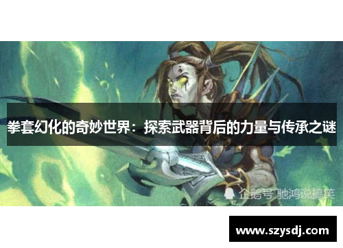 拳套幻化的奇妙世界：探索武器背后的力量与传承之谜