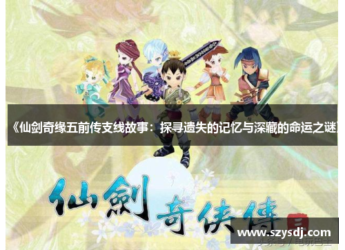 《仙剑奇缘五前传支线故事：探寻遗失的记忆与深藏的命运之谜》