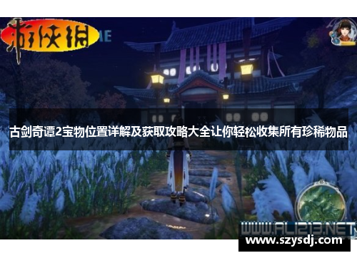 古剑奇谭2宝物位置详解及获取攻略大全让你轻松收集所有珍稀物品
