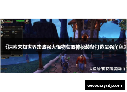 《探索未知世界击败强大怪物获取神秘装备打造最强角色》
