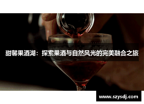 甜馨果酒湖：探索果酒与自然风光的完美融合之旅